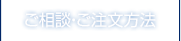 ご相談、ご注文方法